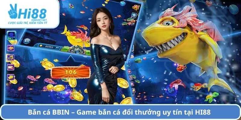 Bắn cá BBIN – Game bắn cá đổi thưởng uy tín tại HI88