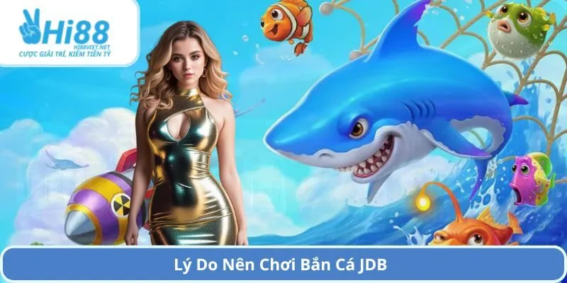 Lý Do Nên Chơi Bắn Cá JDB