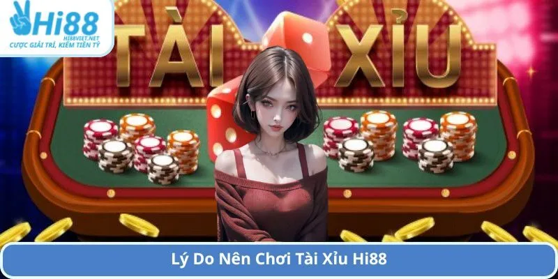 Lý Do Nên Chơi Tài Xỉu Hi88