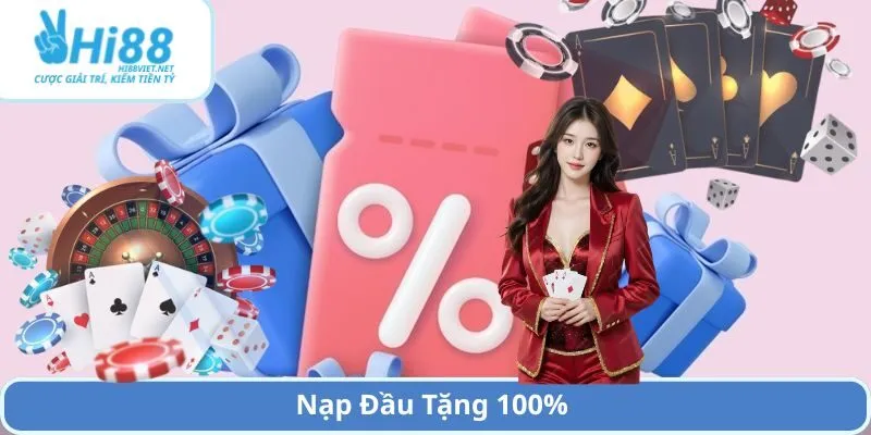 Nạp Đầu Tặng 100% – Thưởng nạp đầu chơi Bắn cá, Nổ hũ tại Hi88