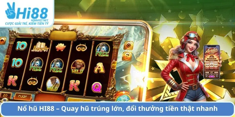 Nổ hũ HI88 – Quay hũ trúng lớn, đổi thưởng tiền thật nhanh