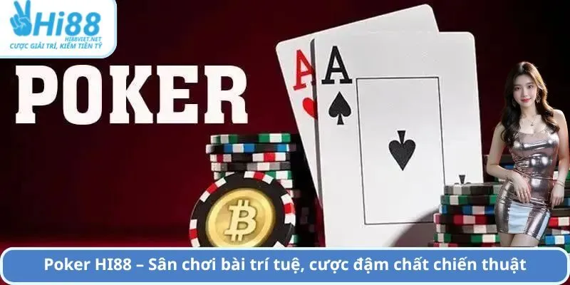 Poker HI88 – Sân chơi bài trí tuệ, cược đậm chất chiến thuật