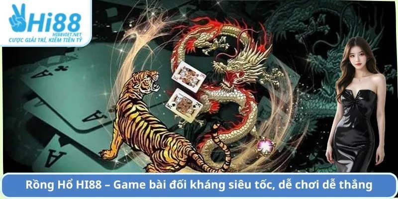 Rồng Hổ HI88 – Game bài đối kháng siêu tốc, dễ chơi dễ thắng
