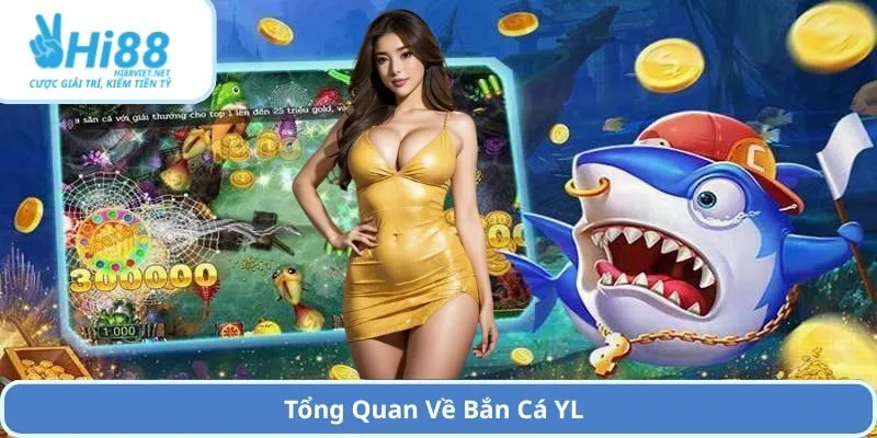 Tổng Quan Về Bắn Cá YL