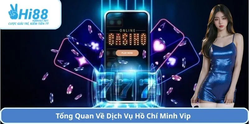 Tổng Quan Về Dịch Vụ Hồ Chí Minh Vip
